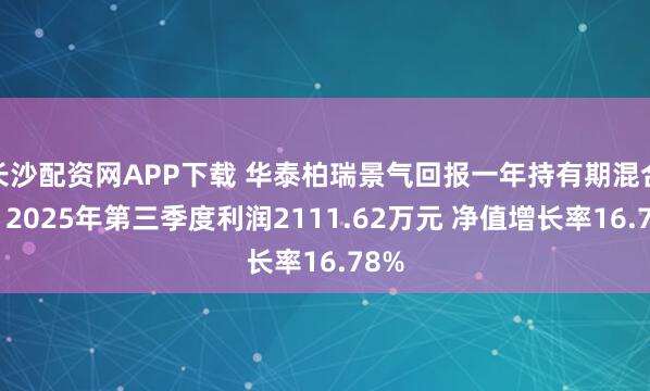 长沙配资网APP下载 华泰柏瑞景气回报一年持有期混合A：2025年第三季度利润2111.62万元 净值增长率16.78%